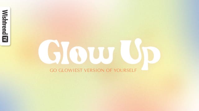 Go GLOWIEST Version of Yourself! Glow Up Project
